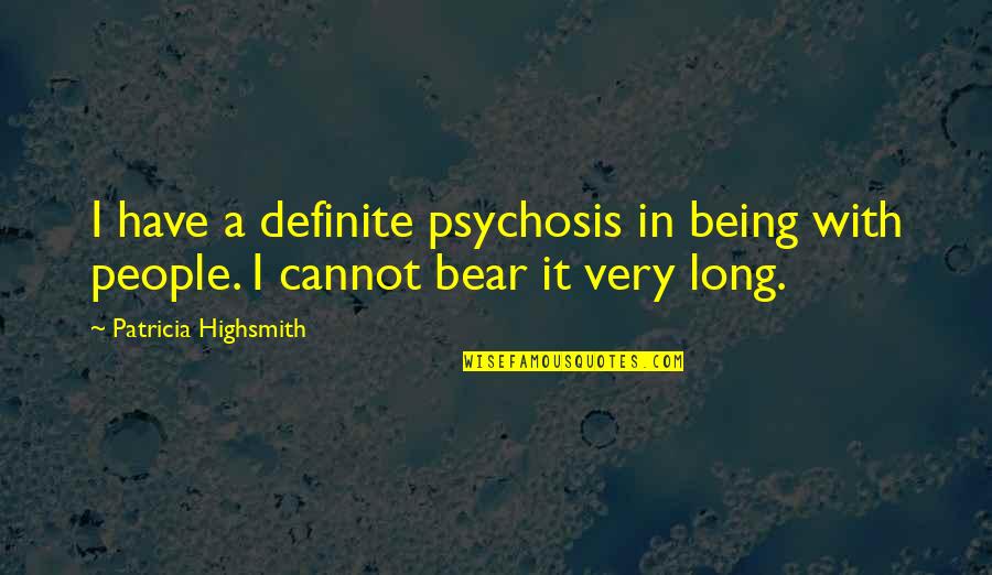 Bournakis And Mitchell Quotes By Patricia Highsmith: I have a definite psychosis in being with