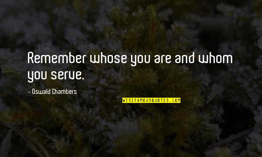 Bournakis Quotes By Oswald Chambers: Remember whose you are and whom you serve.