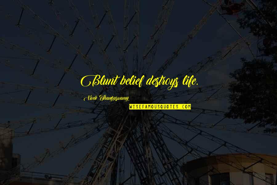 Bournakis Quotes By Vivek Thangaswamy: Blunt belief destroys life.