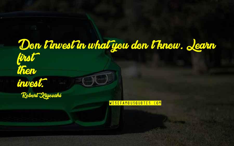 Bournane Salah Quotes By Robert Kiyosaki: Don't invest in what you don't know. Learn