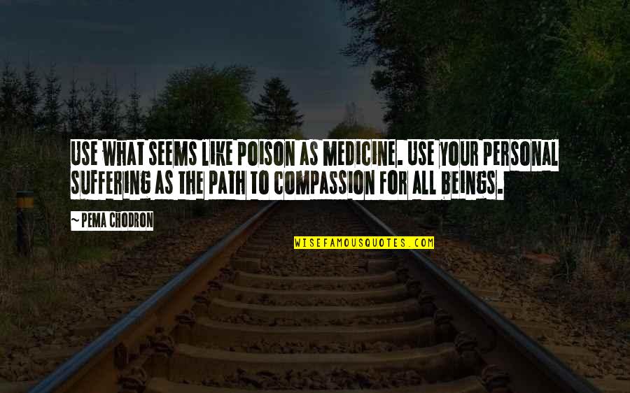 Bournazos Aristotle Quotes By Pema Chodron: Use what seems like poison as medicine. Use Bournazos Aristotle Quotes By Pema Chodron: Use what seems like poison as medicine. Use