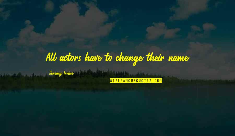 Bournazos Matarangas Quotes By Jeremy Irvine: All actors have to change their name. Bournazos Matarangas Quotes By Jeremy Irvine: All actors have to change their name.