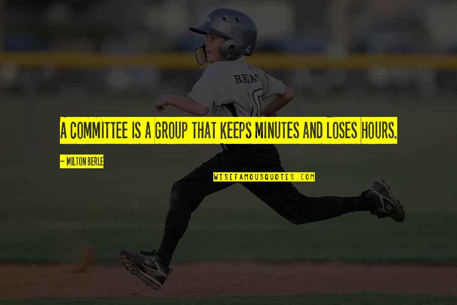 Bournazos Matarangas Quotes By Milton Berle: A committee is a group that keeps minutes Bournazos Matarangas Quotes By Milton Berle: A committee is a group that keeps minutes
