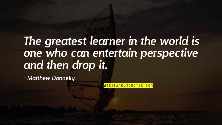 Bourne Shell Quotes By Matthew Donnelly: The greatest learner in the world is one