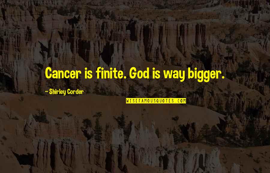 Bourne Shell Quotes By Shirley Corder: Cancer is finite. God is way bigger.