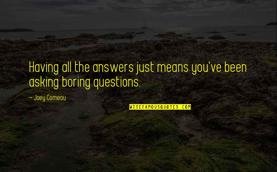 Bourne To Grill Quotes By Joey Comeau: Having all the answers just means you've been