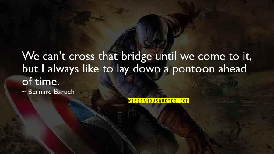 Bourneuf Corp Quotes By Bernard Baruch: We can't cross that bridge until we come Bourneuf Corp Quotes By Bernard Baruch: We can't cross that bridge until we come