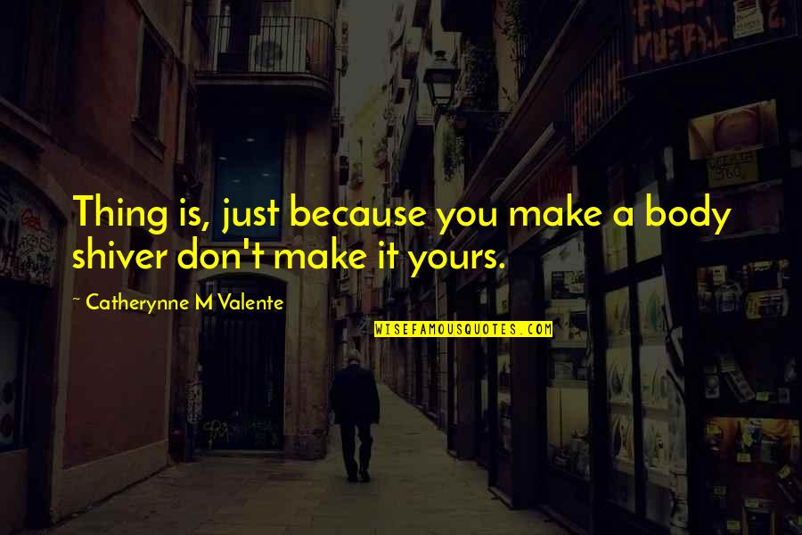 Bourns Potentiometers Quotes By Catherynne M Valente: Thing is, just because you make a body Bourns Potentiometers Quotes By Catherynne M Valente: Thing is, just because you make a body