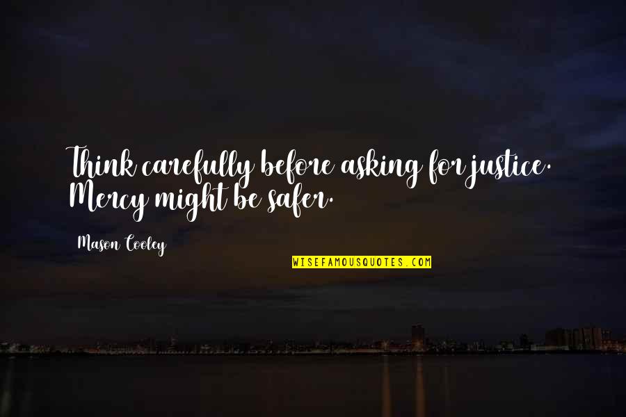 Bourquein Builders Quotes By Mason Cooley: Think carefully before asking for justice. Mercy might