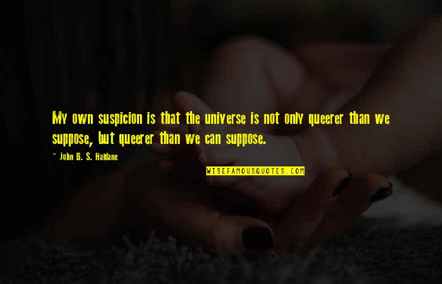 Bourquein Robert Quotes By John B. S. Haldane: My own suspicion is that the universe is Bourquein Robert Quotes By John B. S. Haldane: My own suspicion is that the universe is