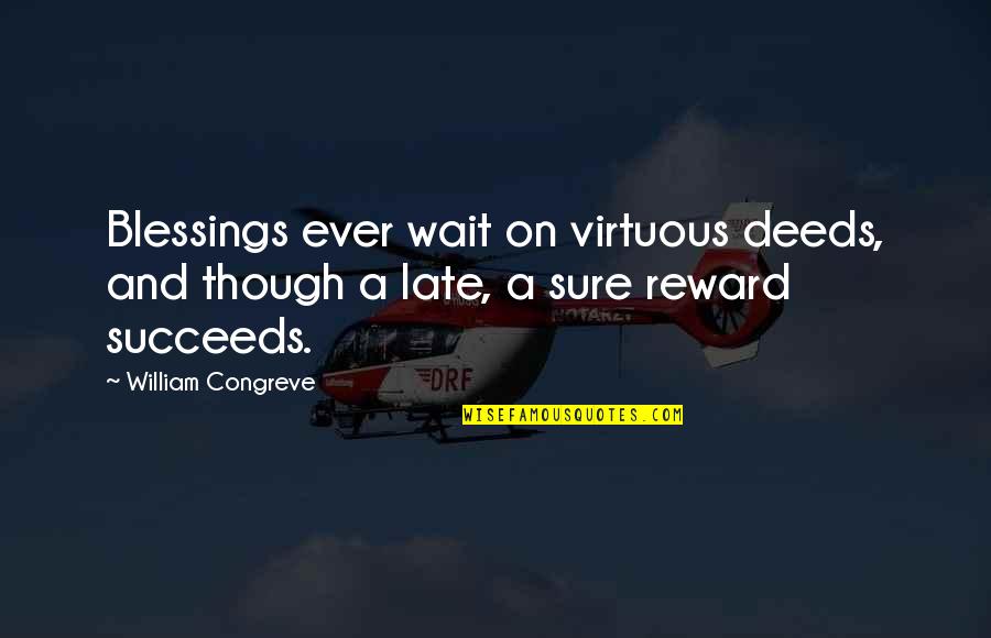 Bourquein Robert Quotes By William Congreve: Blessings ever wait on virtuous deeds, and though Bourquein Robert Quotes By William Congreve: Blessings ever wait on virtuous deeds, and though