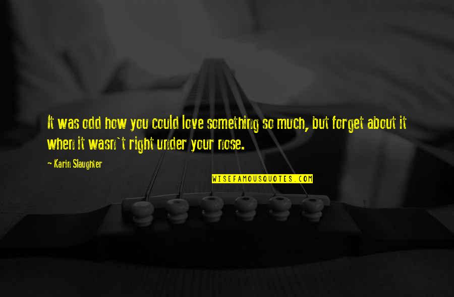 Bourquins Old Quotes By Karin Slaughter: It was odd how you could love something Bourquins Old Quotes By Karin Slaughter: It was odd how you could love something