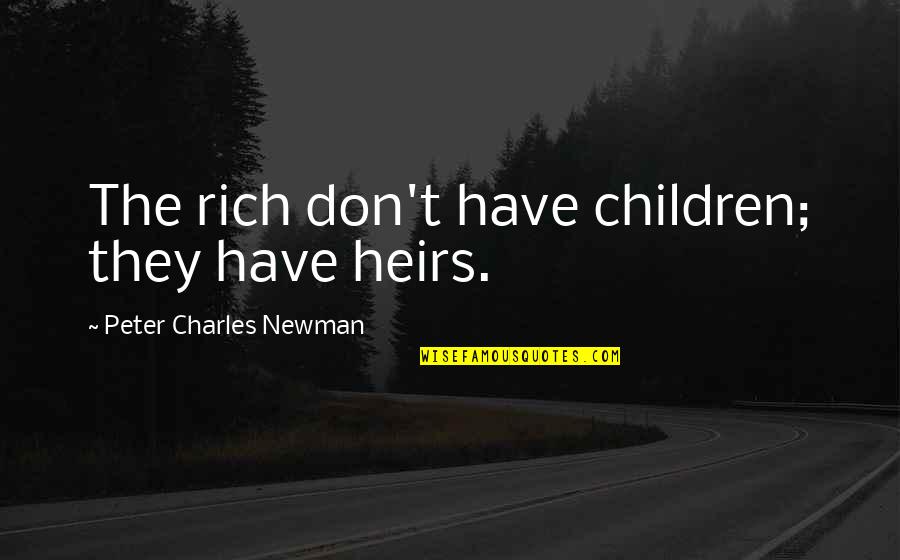 Bourquins Old Quotes By Peter Charles Newman: The rich don't have children; they have heirs.