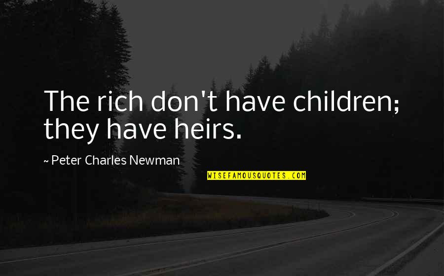 Bourquins Old Quotes By Peter Charles Newman: The rich don't have children; they have heirs. Bourquins Old Quotes By Peter Charles Newman: The rich don't have children; they have heirs.