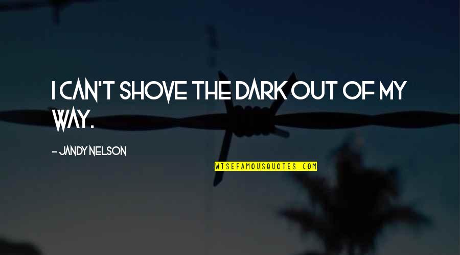 Bourrasques De Vent Quotes By Jandy Nelson: I can't shove the dark out of my