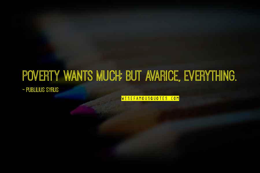 Bourre Quotes By Publilius Syrus: Poverty wants much; but avarice, everything.