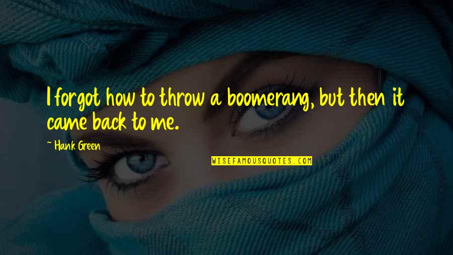 Bourre Restaurant Quotes By Hank Green: I forgot how to throw a boomerang, but