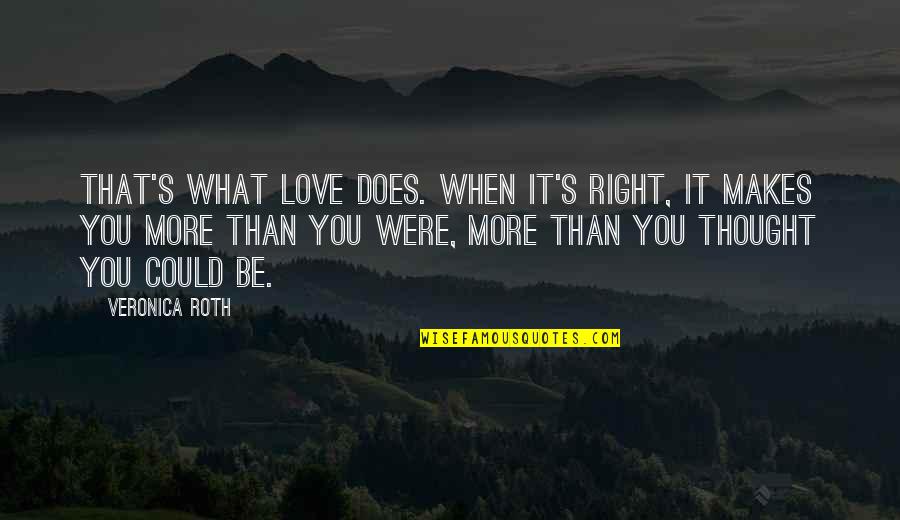 Bourre Restaurant Quotes By Veronica Roth: That's what love does. When it's right, it