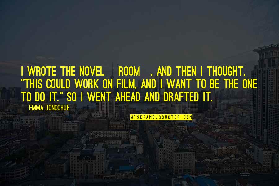 Bourreaux Quotes By Emma Donoghue: I wrote the novel [Room], and then I