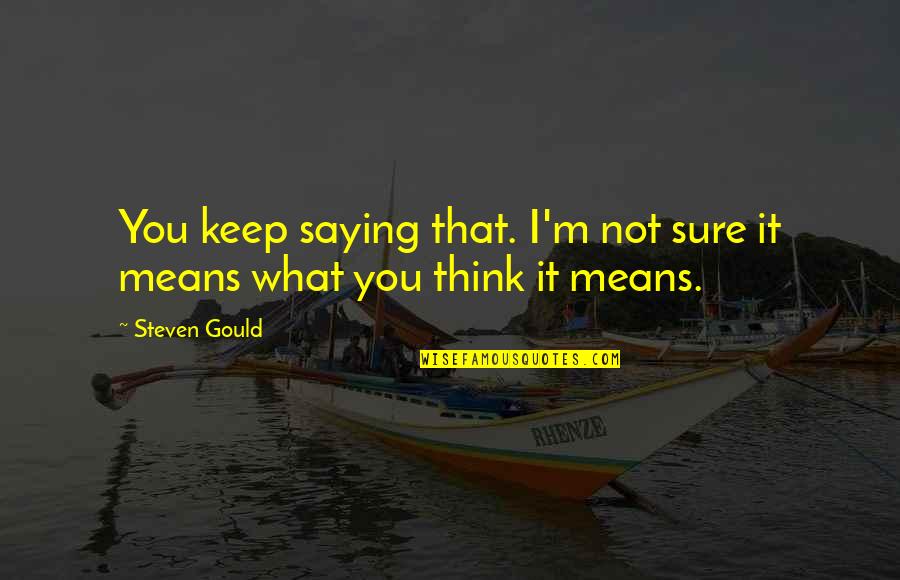 Bourreaux Quotes By Steven Gould: You keep saying that. I'm not sure it