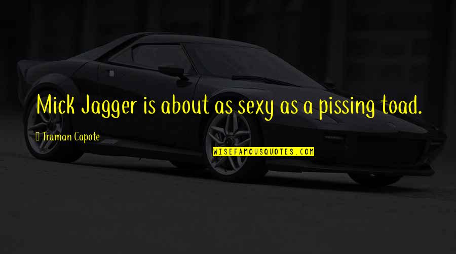 Bourreaux Quotes By Truman Capote: Mick Jagger is about as sexy as a Bourreaux Quotes By Truman Capote: Mick Jagger is about as sexy as a