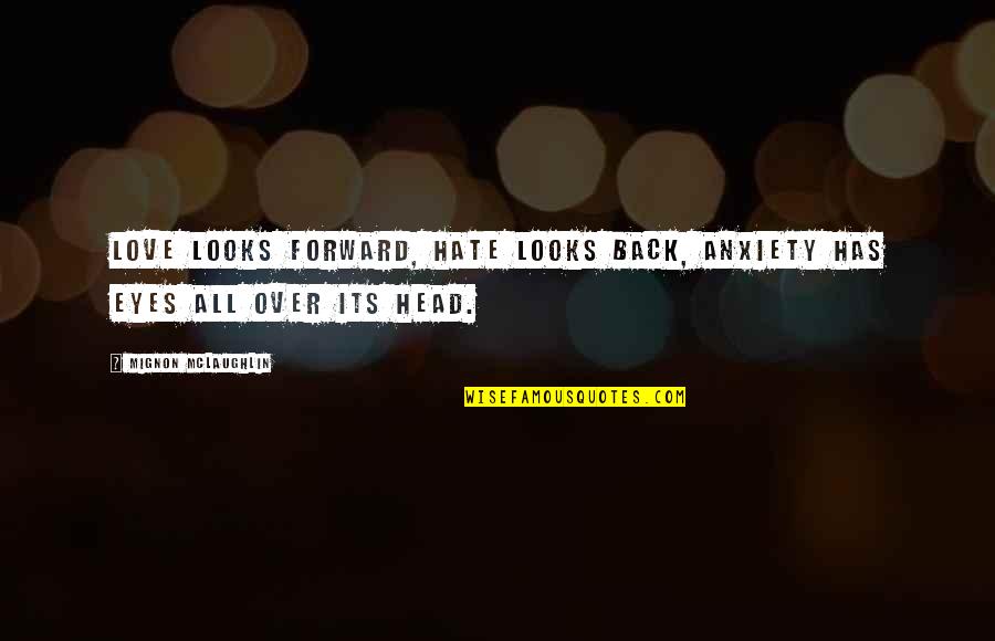 Bourree Handel Quotes By Mignon McLaughlin: Love looks forward, hate looks back, anxiety has Bourree Handel Quotes By Mignon McLaughlin: Love looks forward, hate looks back, anxiety has