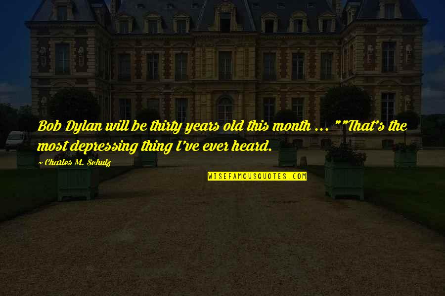 Bourrier Quotes By Charles M. Schulz: Bob Dylan will be thirty years old this Bourrier Quotes By Charles M. Schulz: Bob Dylan will be thirty years old this