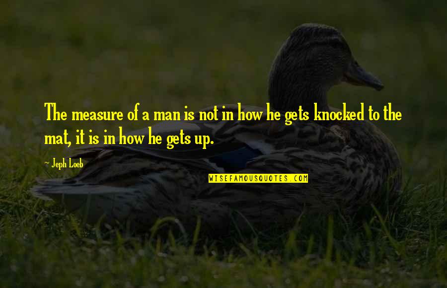 Bourrier Quotes By Jeph Loeb: The measure of a man is not in