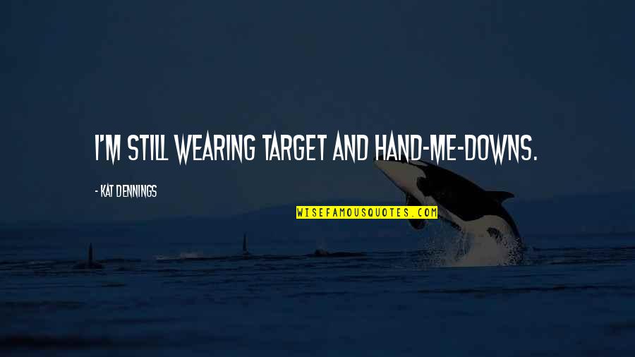 Bourrier Quotes By Kat Dennings: I'm still wearing Target and hand-me-downs. Bourrier Quotes By Kat Dennings: I'm still wearing Target and hand-me-downs.