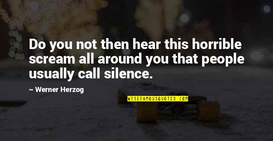 Bourrier Quotes By Werner Herzog: Do you not then hear this horrible scream Bourrier Quotes By Werner Herzog: Do you not then hear this horrible scream