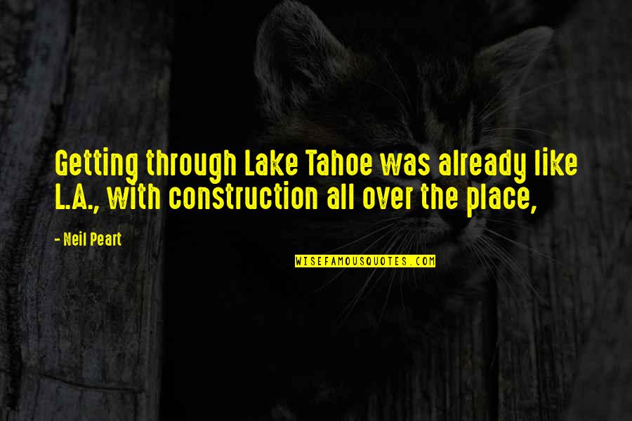 Bourse De Bruxelles Quotes By Neil Peart: Getting through Lake Tahoe was already like L.A., Bourse De Bruxelles Quotes By Neil Peart: Getting through Lake Tahoe was already like L.A.,