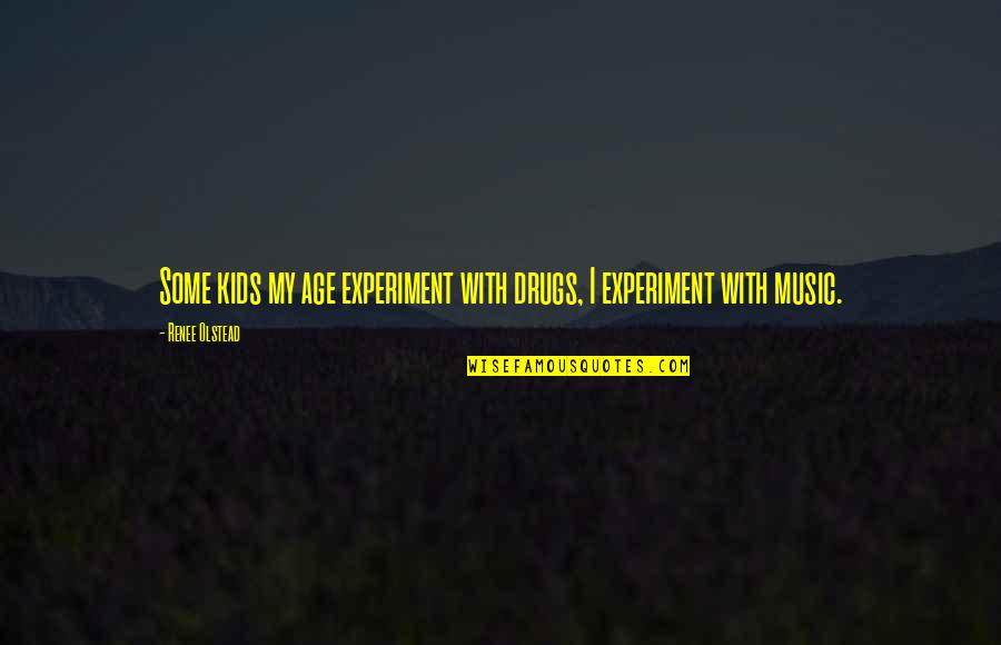 Bourton Vale Quotes By Renee Olstead: Some kids my age experiment with drugs, I