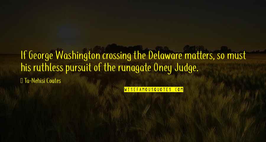 Bousbouras Quotes By Ta-Nehisi Coates: If George Washington crossing the Delaware matters, so