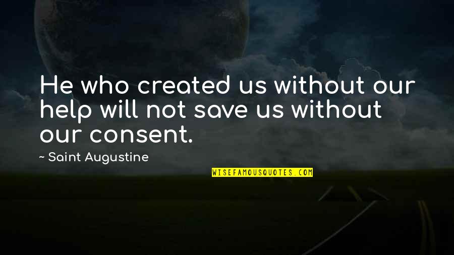 Bouschka Quotes By Saint Augustine: He who created us without our help will Bouschka Quotes By Saint Augustine: He who created us without our help will