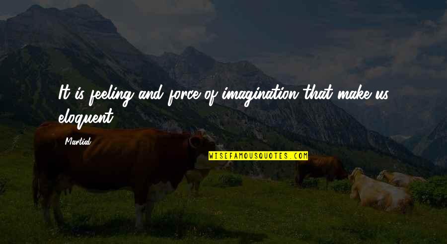 Bousculade Quotes By Martial: It is feeling and force of imagination that