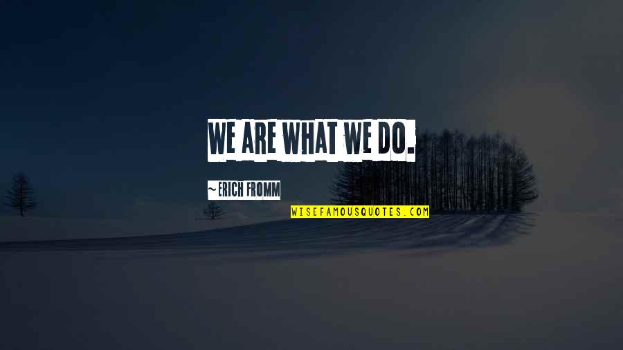 Bousier Cartoons Quotes By Erich Fromm: We are what we do.