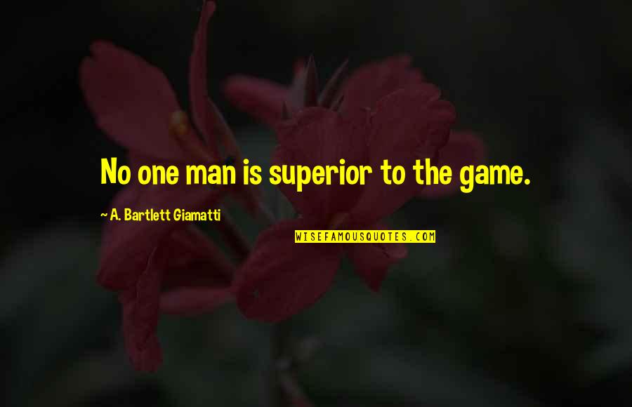 Bousman And Company Quotes By A. Bartlett Giamatti: No one man is superior to the game.