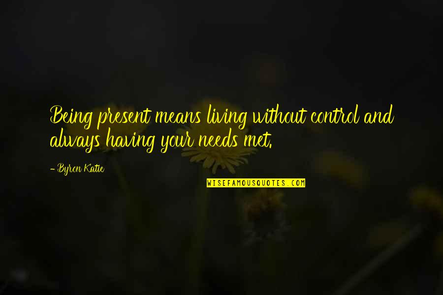 Bousman Cement Quotes By Byron Katie: Being present means living without control and always