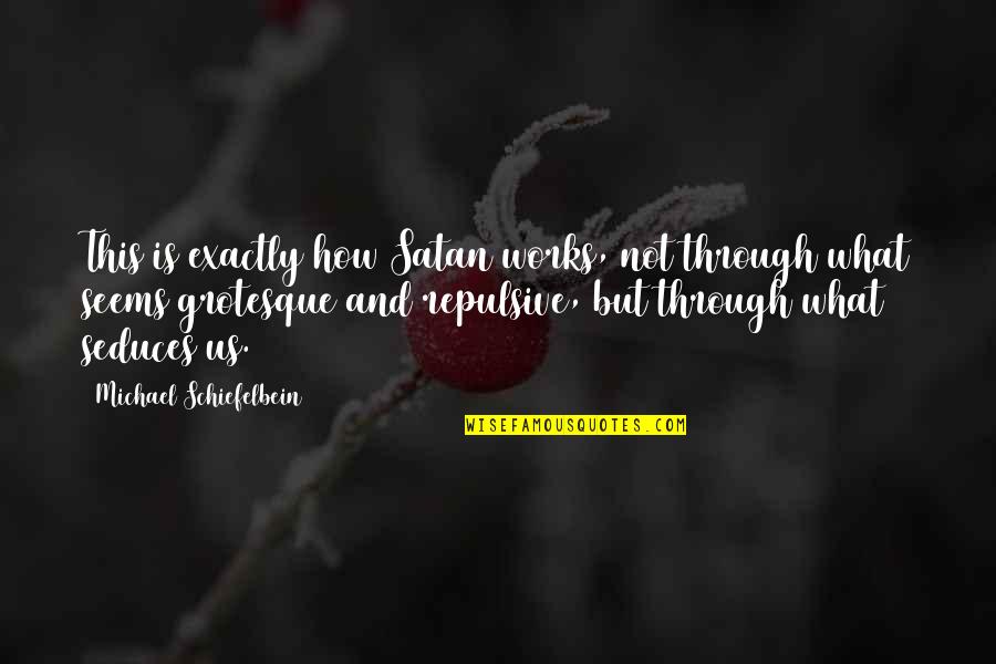 Bousman Door Quotes By Michael Schiefelbein: This is exactly how Satan works, not through Bousman Door Quotes By Michael Schiefelbein: This is exactly how Satan works, not through