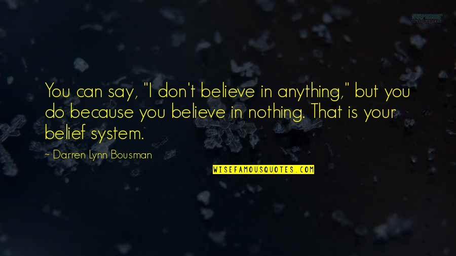 Bousman Quotes By Darren Lynn Bousman: You can say, "I don't believe in anything,"