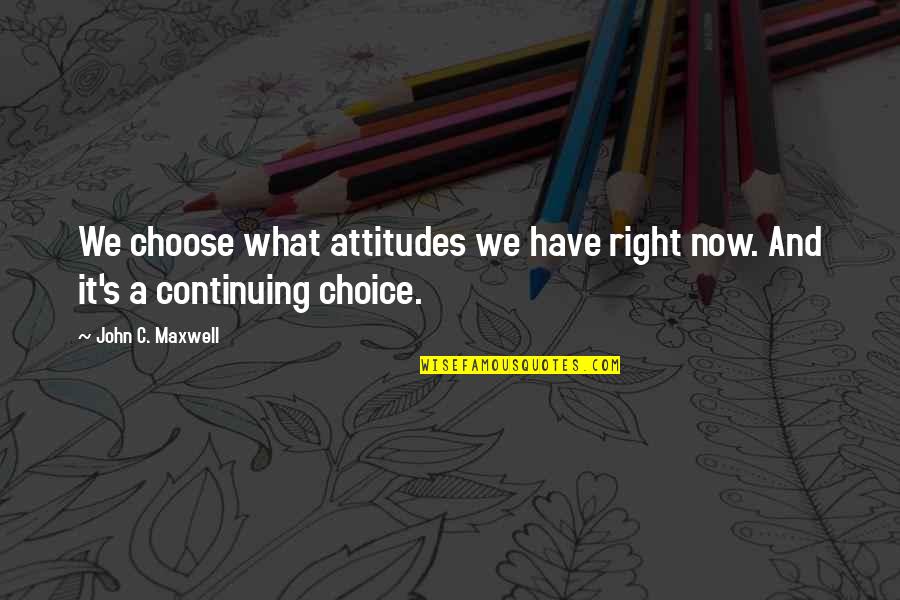 Bousquet Appliances Quotes By John C. Maxwell: We choose what attitudes we have right now.