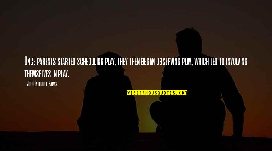 Boussaadane Quotes By Julie Lythcott-Haims: Once parents started scheduling play, they then began Boussaadane Quotes By Julie Lythcott-Haims: Once parents started scheduling play, they then began