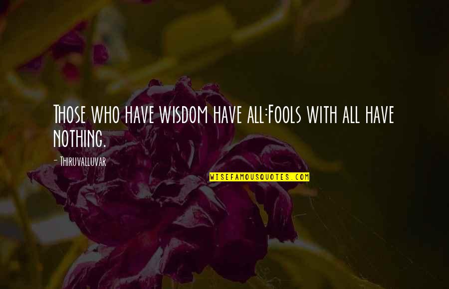 Boussac Fadini Quotes By Thiruvalluvar: Those who have wisdom have all:Fools with all