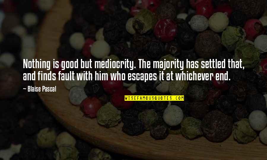 Boussard And Gavaudan Quotes By Blaise Pascal: Nothing is good but mediocrity. The majority has Boussard And Gavaudan Quotes By Blaise Pascal: Nothing is good but mediocrity. The majority has