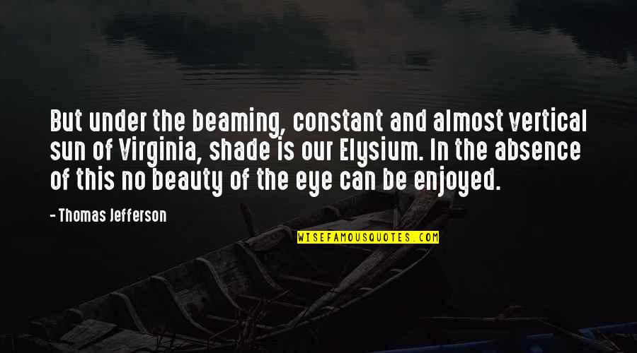 Boussard Oest Quotes By Thomas Jefferson: But under the beaming, constant and almost vertical