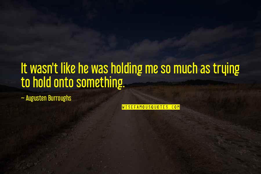 Bousselham Haddouchi Quotes By Augusten Burroughs: It wasn't like he was holding me so
