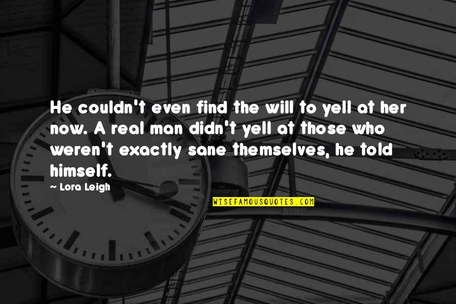 Bousselmi Khelifa Quotes By Lora Leigh: He couldn't even find the will to yell