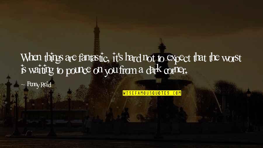 Boussinesq Surcharge Quotes By Penny Reid: When things are fantastic, it's hard not to Boussinesq Surcharge Quotes By Penny Reid: When things are fantastic, it's hard not to