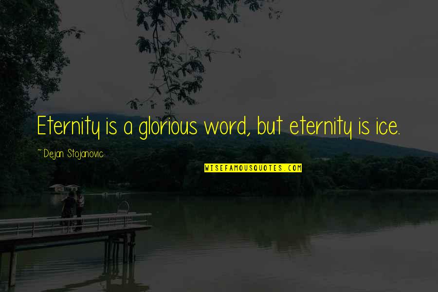 Bousson Park Quotes By Dejan Stojanovic: Eternity is a glorious word, but eternity is