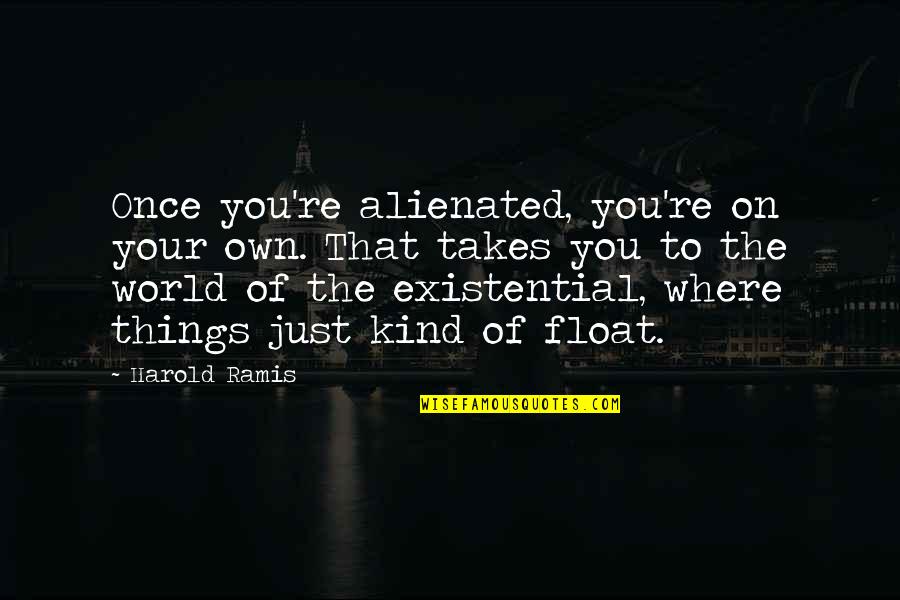 Boustrophedon Pattern Quotes By Harold Ramis: Once you're alienated, you're on your own. That Boustrophedon Pattern Quotes By Harold Ramis: Once you're alienated, you're on your own. That